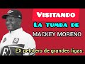 VISITANDO LA TUMBA DE MACKEY MORENO EX pelotero de grandes ligas.