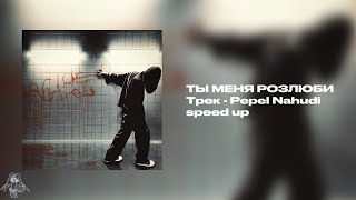 Pepel Nahudi - ТЫ МЕНЯ РАЗЛЮБИ (speed up)