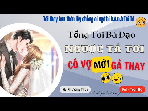 Video [SIÊU HOT] Tổng Tài Bá Đạo Ngược Cô Vợ Mới Cưới | Full - Trọn Bộ Truyện Ngôn Tình Ngược - Sủng - HE - youtube