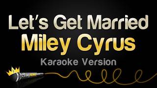 Miley Cyrus - Let’s Get Married (Karaoke Version)