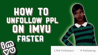 HOW TO UNFOLLOW PPL ON IMVU FASTER