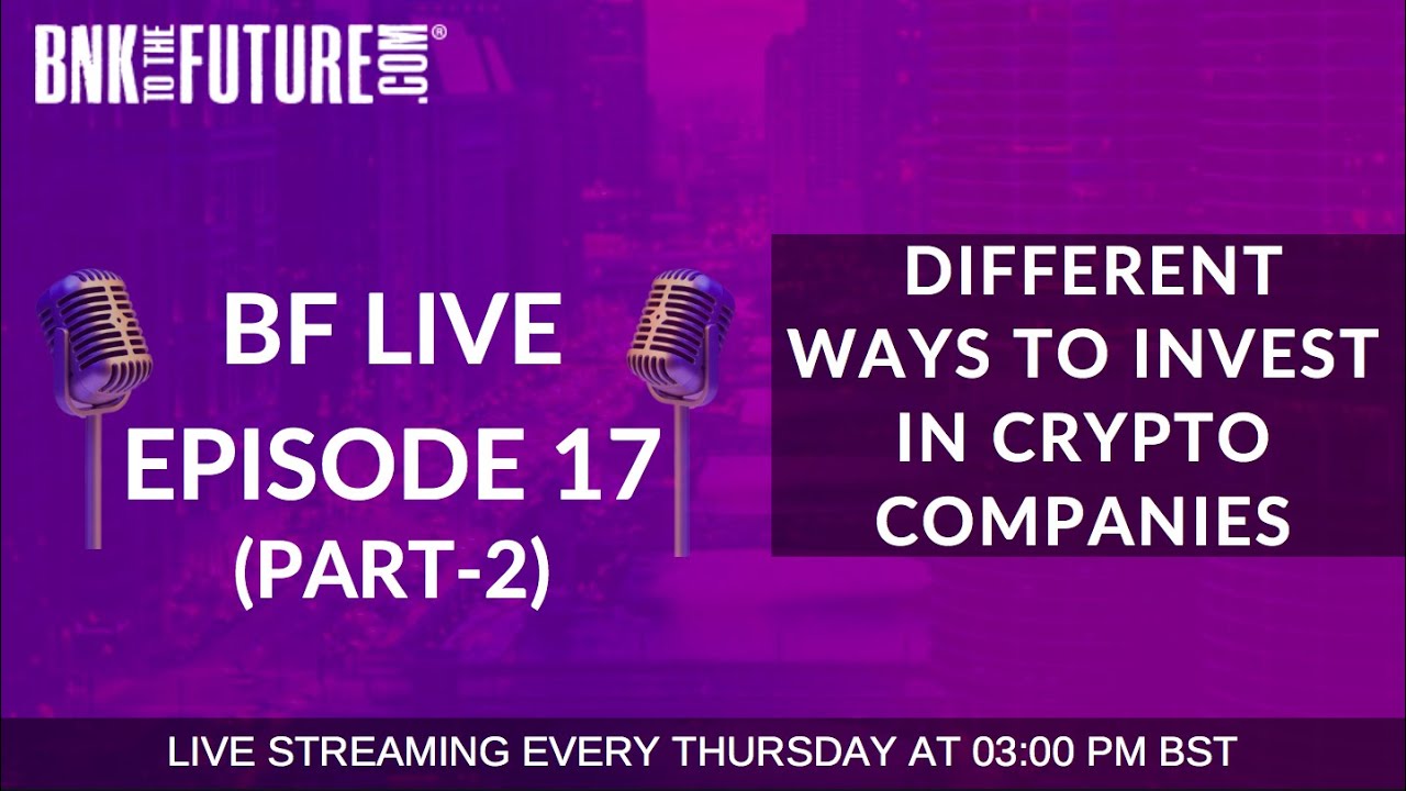 BnkToTheFuture (BF) Live Ep. 17 (Part 2) | Different ways to invest in Blockchain & Crypto Companies