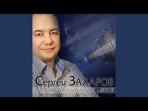 Сергей Захаров - Женщина моя