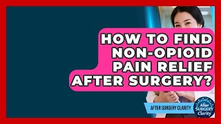 How To Find Non-opioid Pain Relief After Surgery? - After Surgery Clarity
