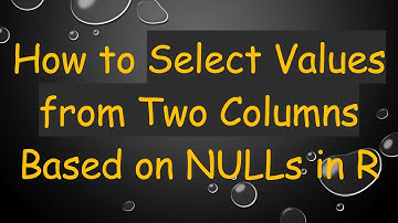How to Select Values from Two Columns Based on NULLs in R