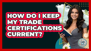 How Do I Keep My Trade Certifications Current? - Learn As An Adult