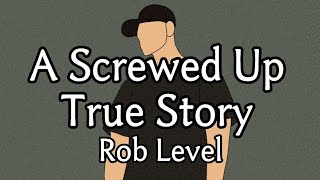 【和訳】Rob Level - A Screwed Up True Story