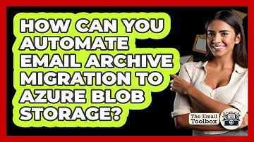 How Can You Automate Email Archive Migration To Azure Blob Storage? - TheEmailToolbox.com