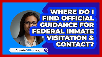 Where Do I Find Official Guidance For   Federal Inmate Visitation & Contact? | CountyOffice News
