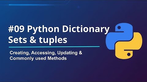#09 Python Dictionary, Sets and Tuples Explained | Creating, Accessing, Updating and Common Methods
