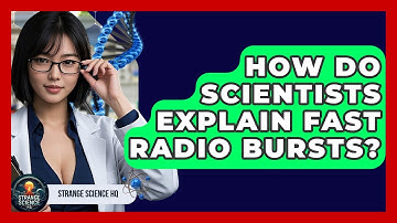 How Do Scientists Explain Fast Radio Bursts? - Strange Science HQ