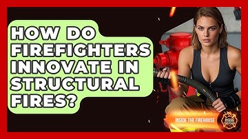 How Do Firefighters Innovate In Structural Fires? - Inside the Firehouse