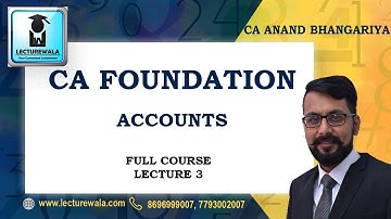 CA ANAND BHANGARIYA | CA FOUNDATION - ACCOUNTS FULL COURSE LECTURE 3 | LECTUREWALA