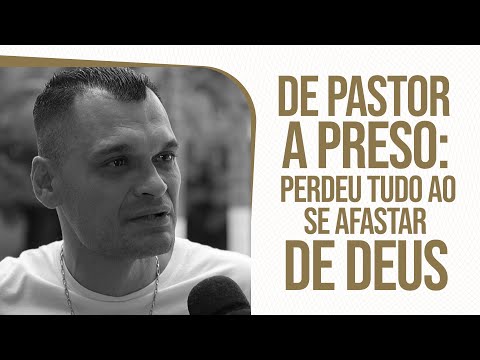 DE PASTOR A PRESO: PERDEU TUDO AO SE AFASTAR DE DEUS