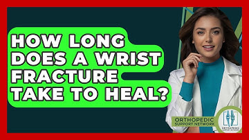 How Long Does A Wrist Fracture Take To Heal? - Orthopedic Support Network