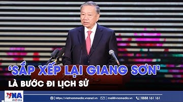 Tổng Bí thư Tô Lâm: "Sắp xếp lại giang sơn” là bước đi lịch sử - VNA