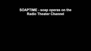 SOAPTIME   four soap operas on the Radio Theater Channel