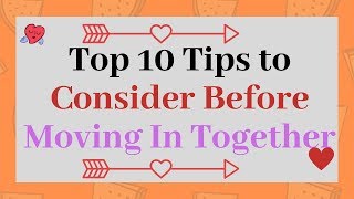 Top 10 Tips to Consider Before Moving In Together