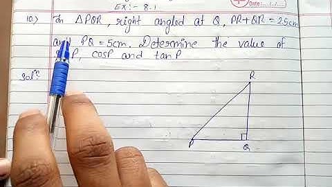 In Δ PQR, right angled at Q, PR+QR = 25 cm and PQ=5cm. Determine the value of sinP, cosP and tanP.