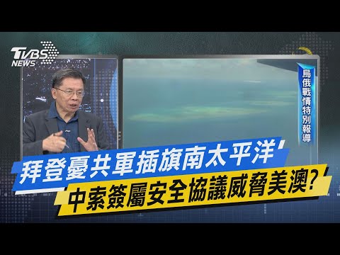 少康開講｜拜登憂共軍插旗南太平洋 中索簽屬安全協議威脅美澳?