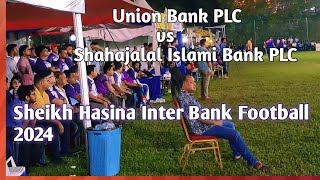 Union Bank PLC vs Shahajala Islami Bank PLC||Sheikh Hasina Inter Bank Football Tournament  2024