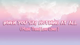 When You Say Nothing At All - ( Music Travel Love Cover ) | Lyrics Video