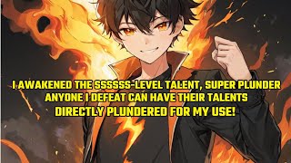I Awakened the SSSSSS Talent, Super Plunder.Anyone I Defeat Can Have Their Talents Plundered for My!