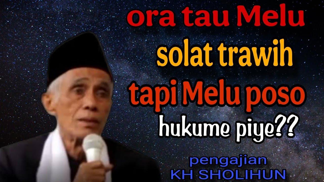 KH SHOLIHUN 💥 ora tau Melu trawih tapi Melu poso hukume kepiye???