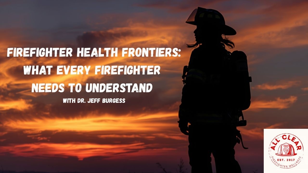 Firefighter Health Frontiers: With Dr. Jeff Burgess