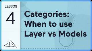 Lesson 4: Categories - When and how to use Layer vs Models