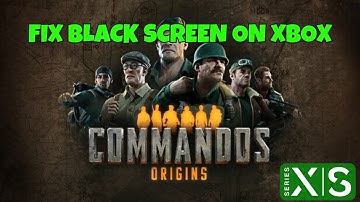 How To Fix Commandos: Origins Stuck On Black Screen Error on Xbox Series X|S