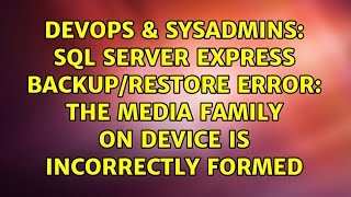 SQL Server Express backup/restore error: The Media Family on Device is Incorrectly Formed