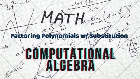 Computational Algebra: Factoring Polynomials Using Substitution