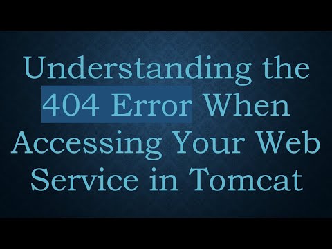 Understanding the 404 Error When Accessing Your Web Service in Tomcat
