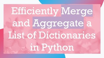 Efficiently Merge and Aggregate a List of Dictionaries in Python