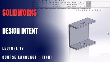 Understanding Design Intent in SolidWorks: A Key to Effective Modeling | Lecture 17