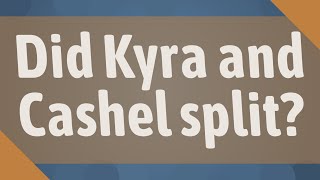 Did Kyra and Cashel split?