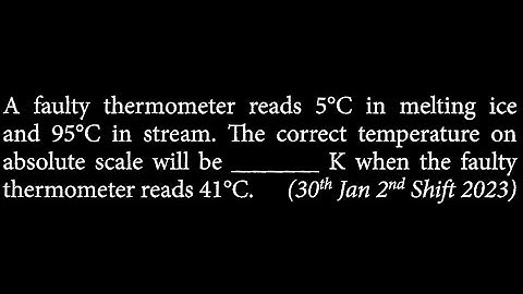 A faulty thermometer reads 5°C in melting ice and 95°C in stream. PM DTS 29 Q5