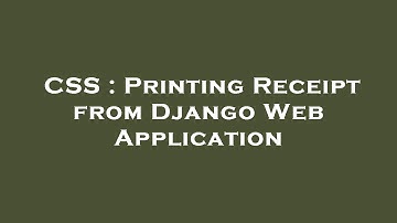 CSS : Printing Receipt from Django Web Application