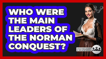 Who Were The Main Leaders Of The Norman Conquest? - History Icons Channel