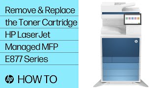 Remove & Replace the Toner Cartridge | HP LJ Managed MFP E877 Series | HP printers | HP Support