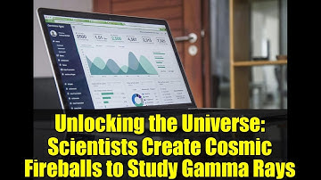 Unlocking the Universe: Scientists Create Cosmic Fireballs to Study Gamma Rays