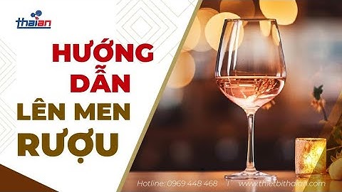 Hướng Dẫn Lên Men Rượu l Nấu Rượu Tại Nhà l Thiết Bị Thái An l 0969448468