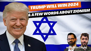 Trump Will Win 2024 & A Few Words About Zionism with @JohnDoyle