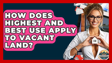 How Does Highest And Best Use Apply To Vacant Land? - Home Investing Experts