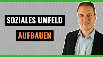 Wie baut man sich ein soziales Umfeld auf?