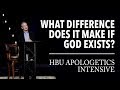 What Difference Does It Make If God Exists? | HBU Apologetics Intensive  - October 2018