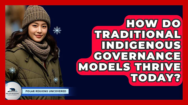 How Do Traditional Indigenous Governance Models Thrive Today? - Polar Regions Uncovered
