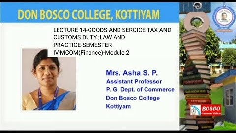 LECTURE 14-GOODS AND SERVICE TAX AND CUSTOMS DUTY ;LAW AND PRACTICE-SEMESTER IV-M COM-MODULE 2