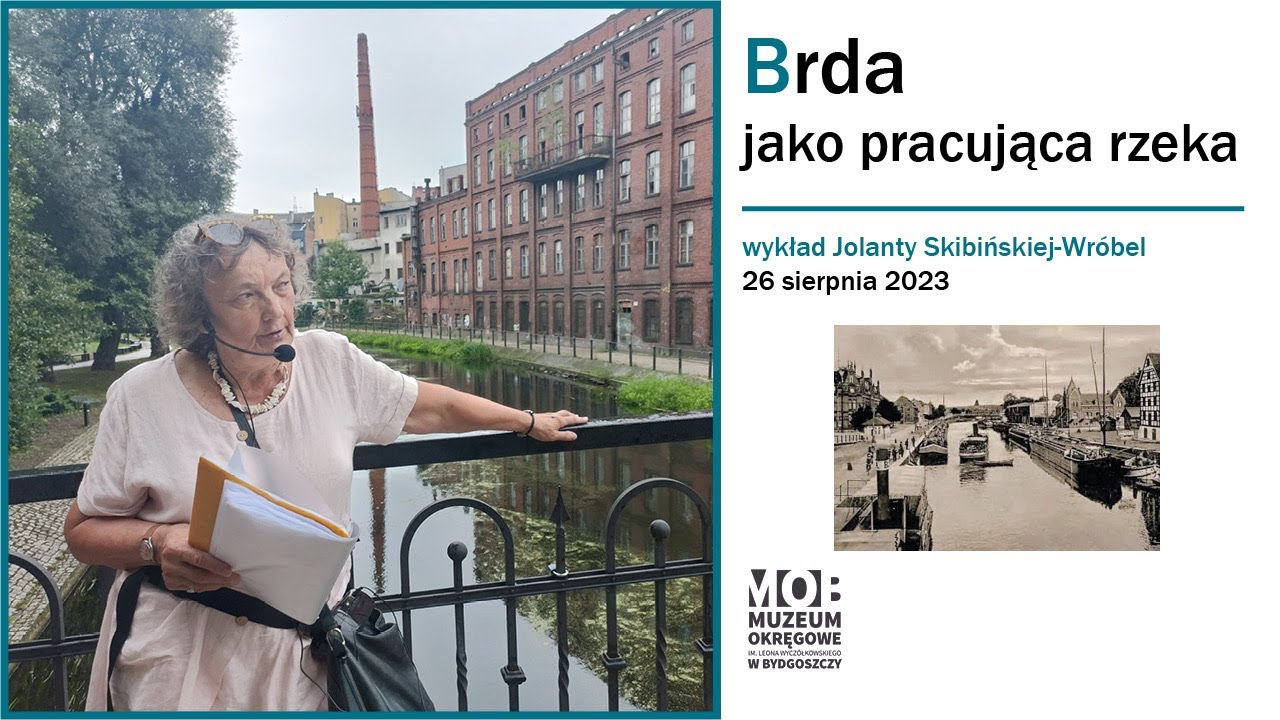 BRDA jako pracująca rzeka w Bydgoszczy. Rozwój miasta nad rzeką - wykład Jolanty Skibińskiej-Wróbel